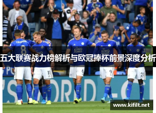 五大联赛战力榜解析与欧冠捧杯前景深度分析