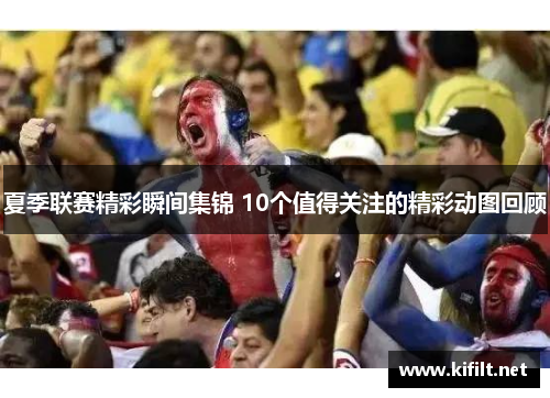 夏季联赛精彩瞬间集锦 10个值得关注的精彩动图回顾
