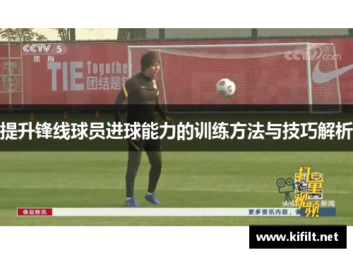 提升锋线球员进球能力的训练方法与技巧解析