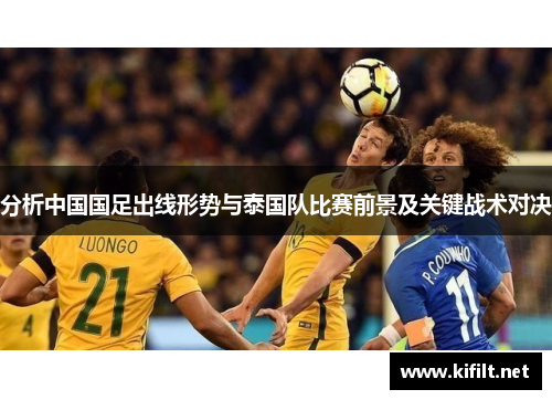 分析中国国足出线形势与泰国队比赛前景及关键战术对决
