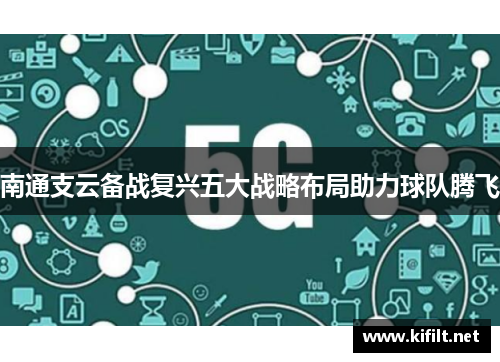 南通支云备战复兴五大战略布局助力球队腾飞