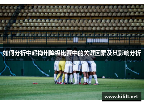 如何分析中超梅州降级比赛中的关键因素及其影响分析