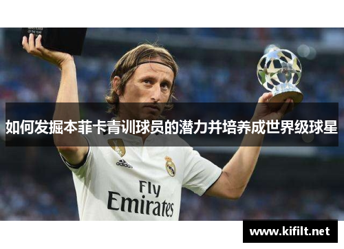 如何发掘本菲卡青训球员的潜力并培养成世界级球星