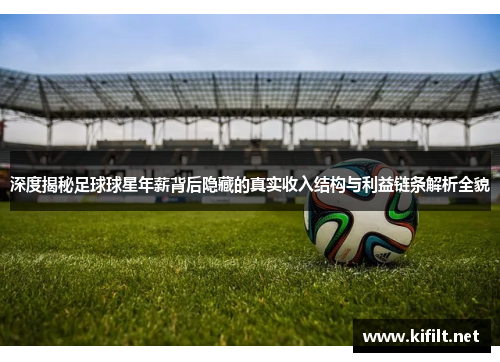 深度揭秘足球球星年薪背后隐藏的真实收入结构与利益链条解析全貌